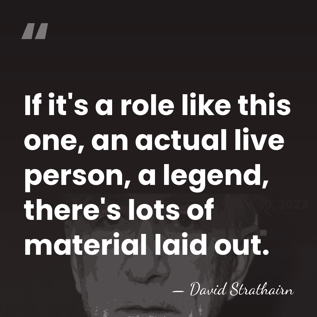 If it's a role like this one, an actual live person, a&hellip; - David Strathairn
