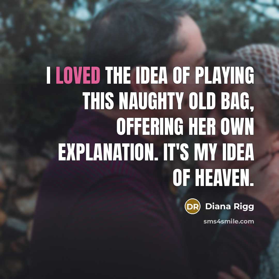 “I loved the idea of playing this naughty old bag,…” quote by Diana Rigg