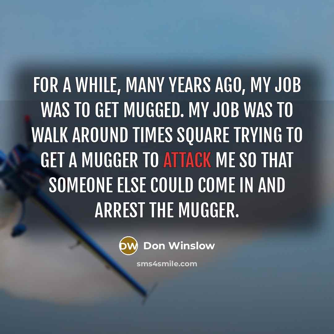 “For a while, many years ago, my job was to…” quote by Don Winslow