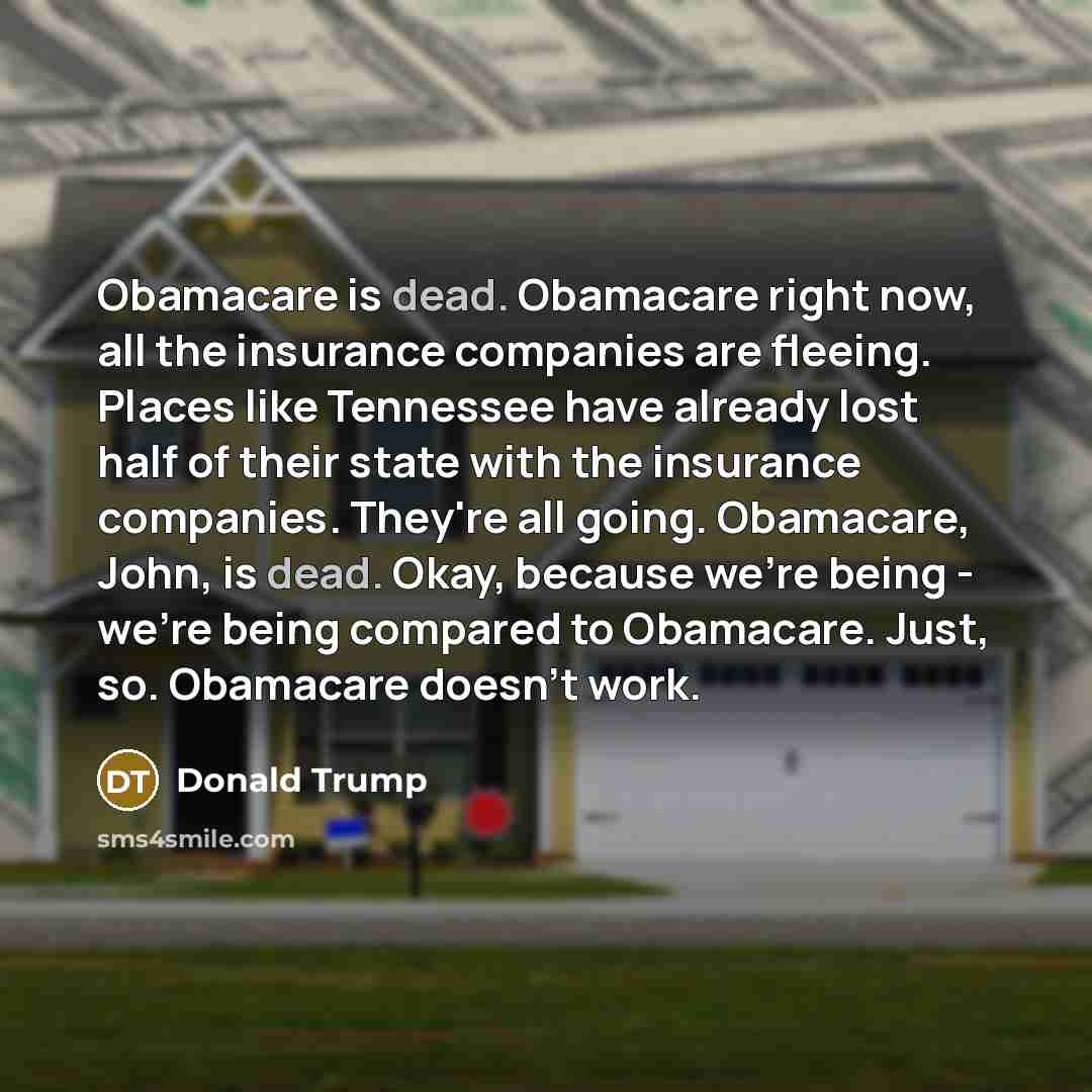 “Obamacare is dead. Obamacare right now, all the insurance companies…” quote by Donald Trump