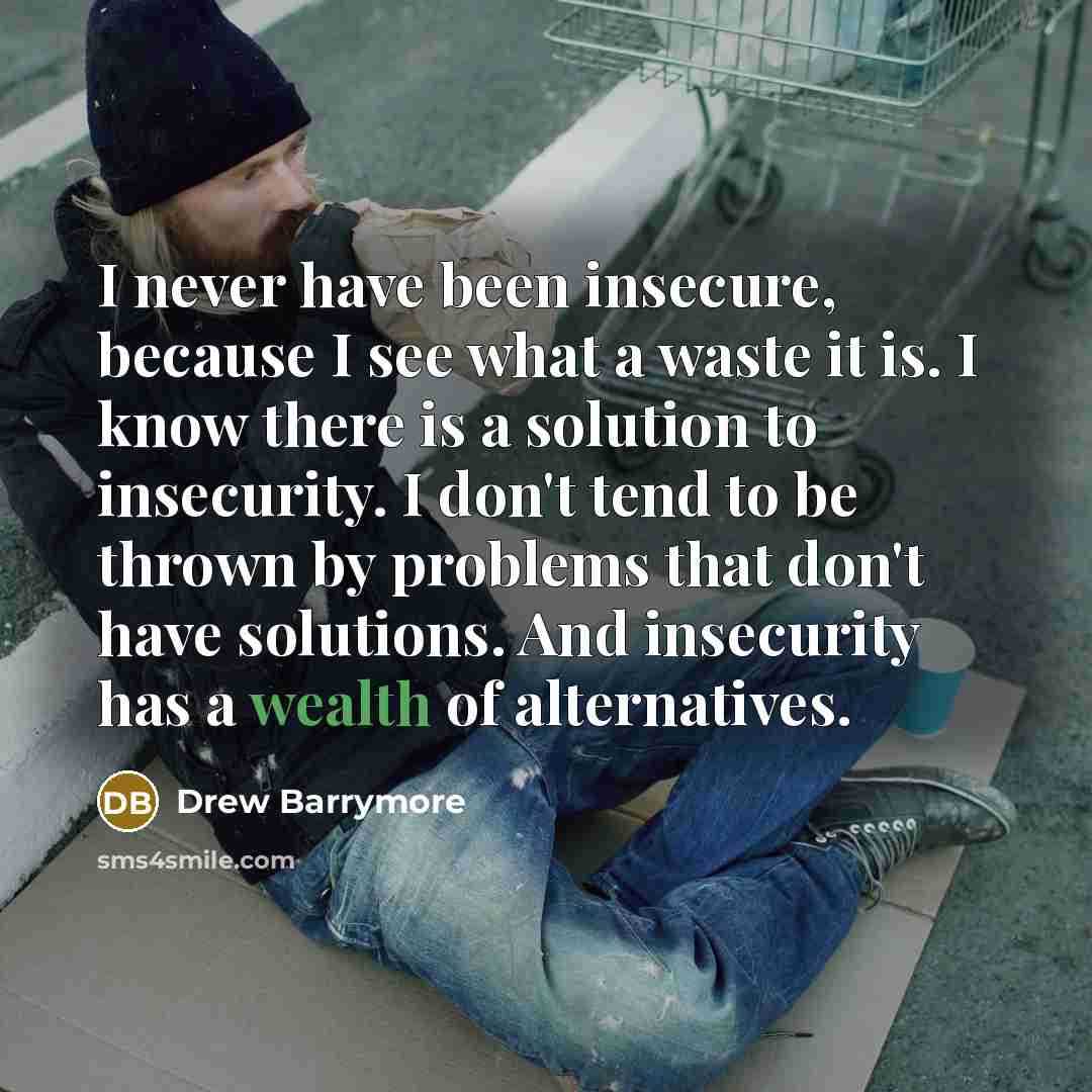 “I never have been insecure, because I see what a…” quote by Drew Barrymore