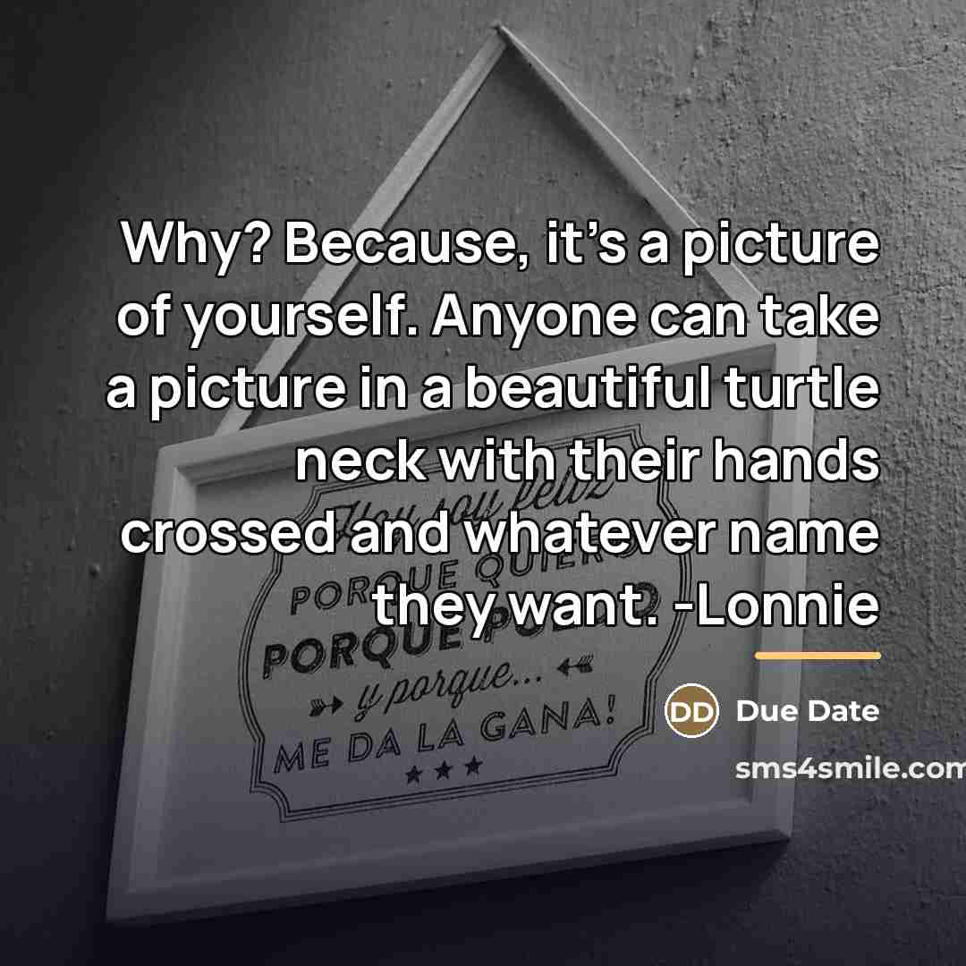 “Why? Because, it's a picture of yourself. Anyone can take…” quote by Due Date