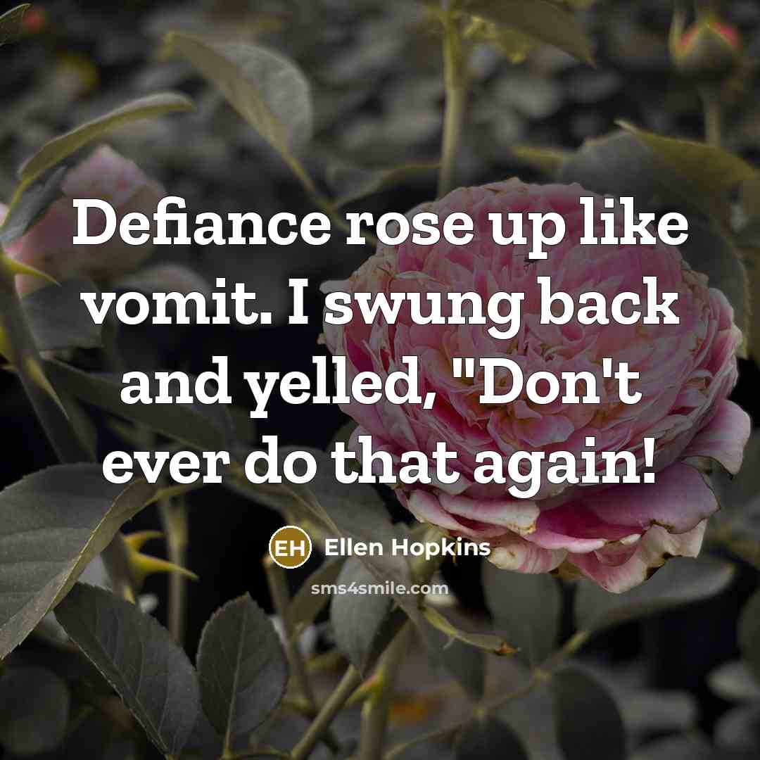 “Defiance rose up like vomit. I swung back and yelled,…” quote by Ellen Hopkins