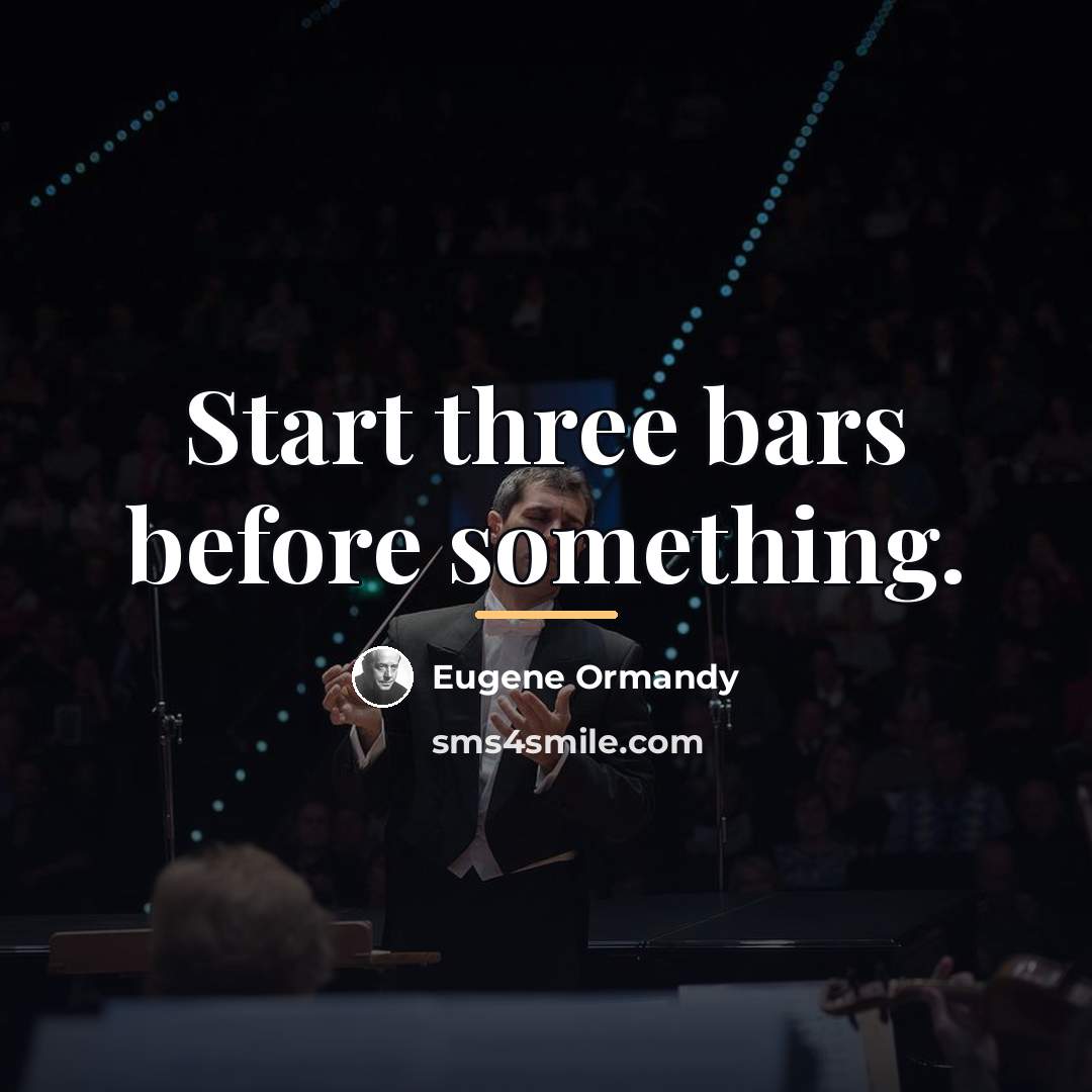 “Start three bars before something.…” quote by Eugene Ormandy