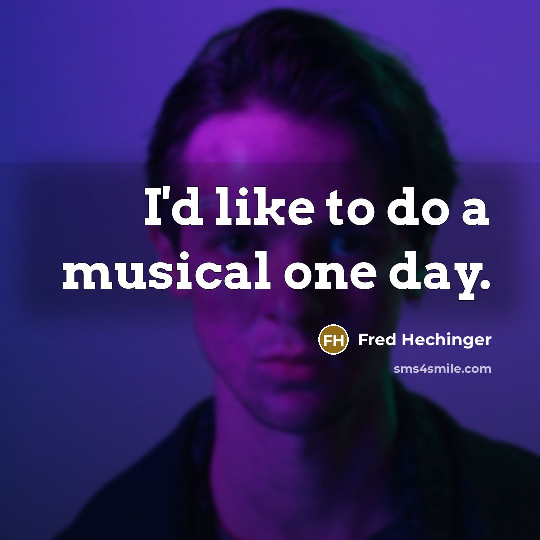 “I'd like to do a musical one day.” quote by Fred Hechinger