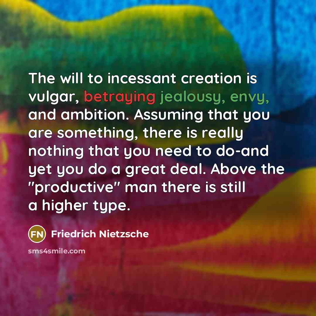 “The will to incessant creation is vulgar, betraying jealousy, envy,…” quote by Friedrich Nietzsche