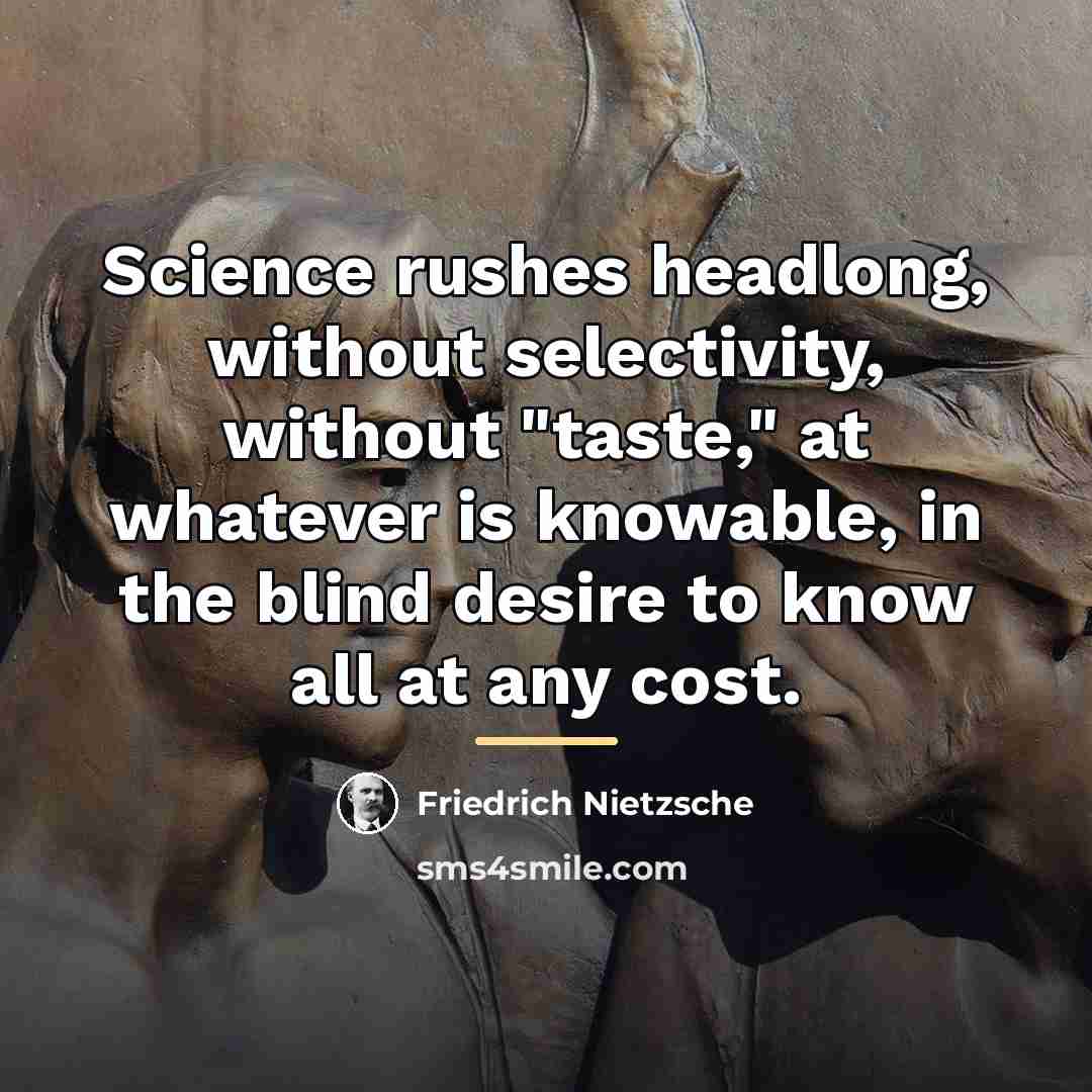 “Science rushes headlong, without selectivity, without "taste," at whatever is…” quote by Friedrich Nietzsche