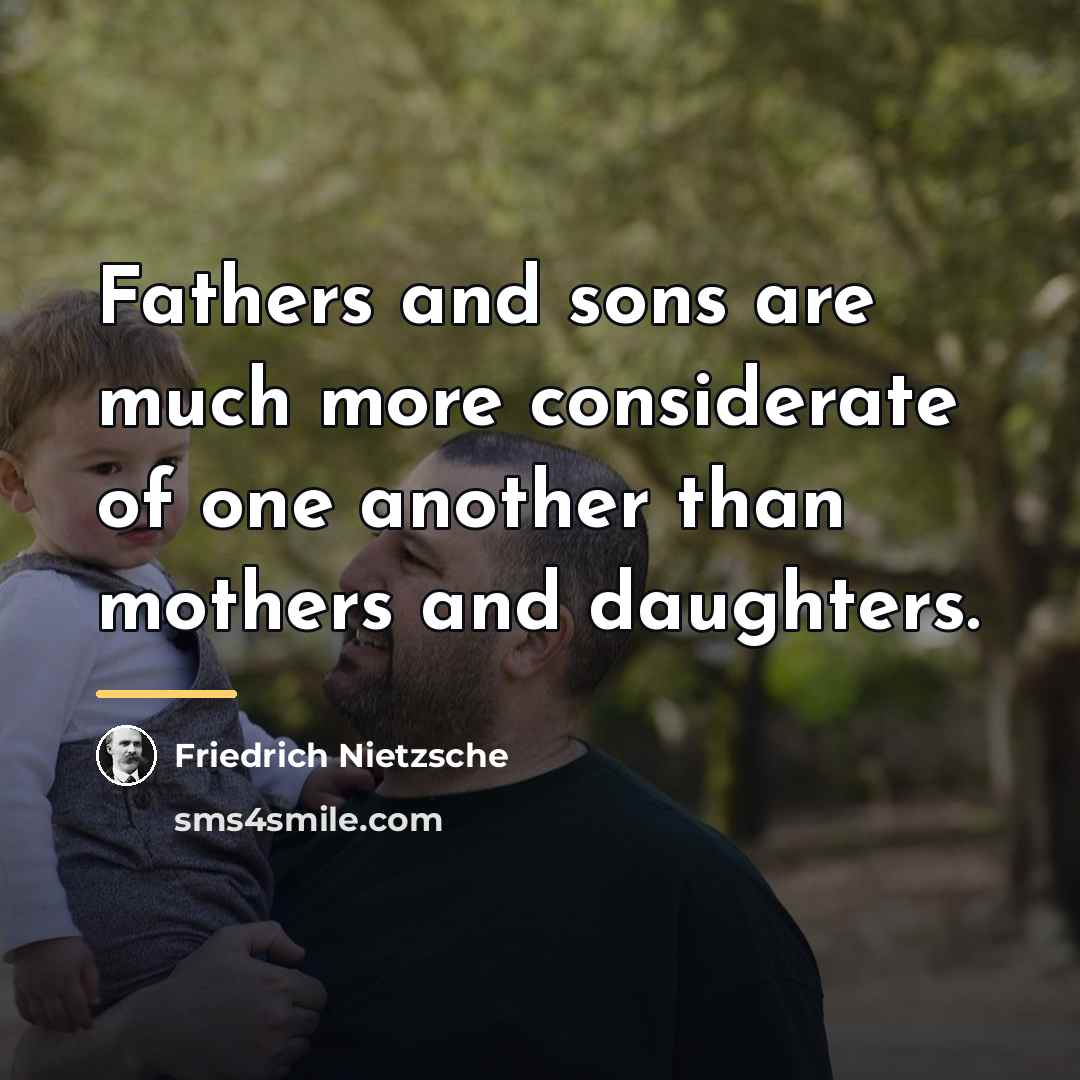 “Fathers and sons are much more considerate of one another…” quote by Friedrich Nietzsche