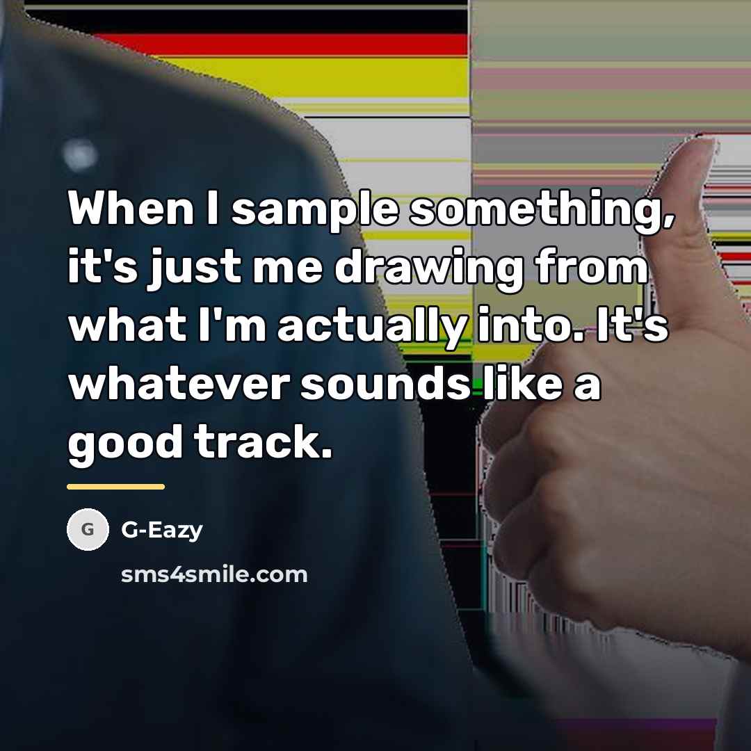 “When I sample something, it's just me drawing from what…” quote by G-Eazy