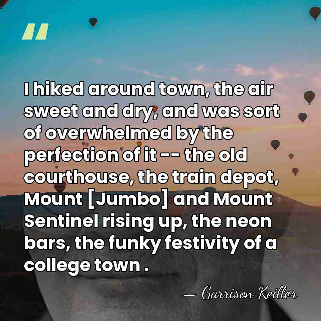 I hiked around town, the air sweet and dry, and was sort&hellip; - Garrison Keillor