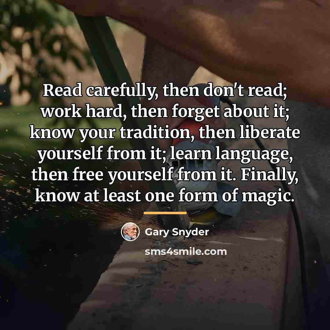 “Read carefully, then don't read; work hard, then forget about…” quote by Gary Snyder