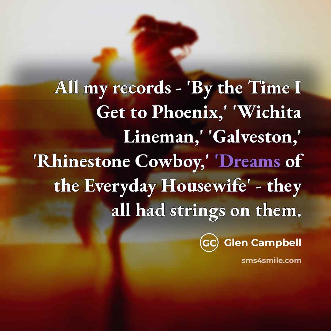 “All my records - 'By the Time I Get to…” quote by Glen Campbell