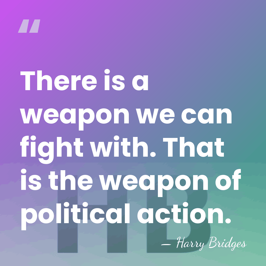 There is a weapon we can fight with. That is the weapon&hellip; - Harry Bridges