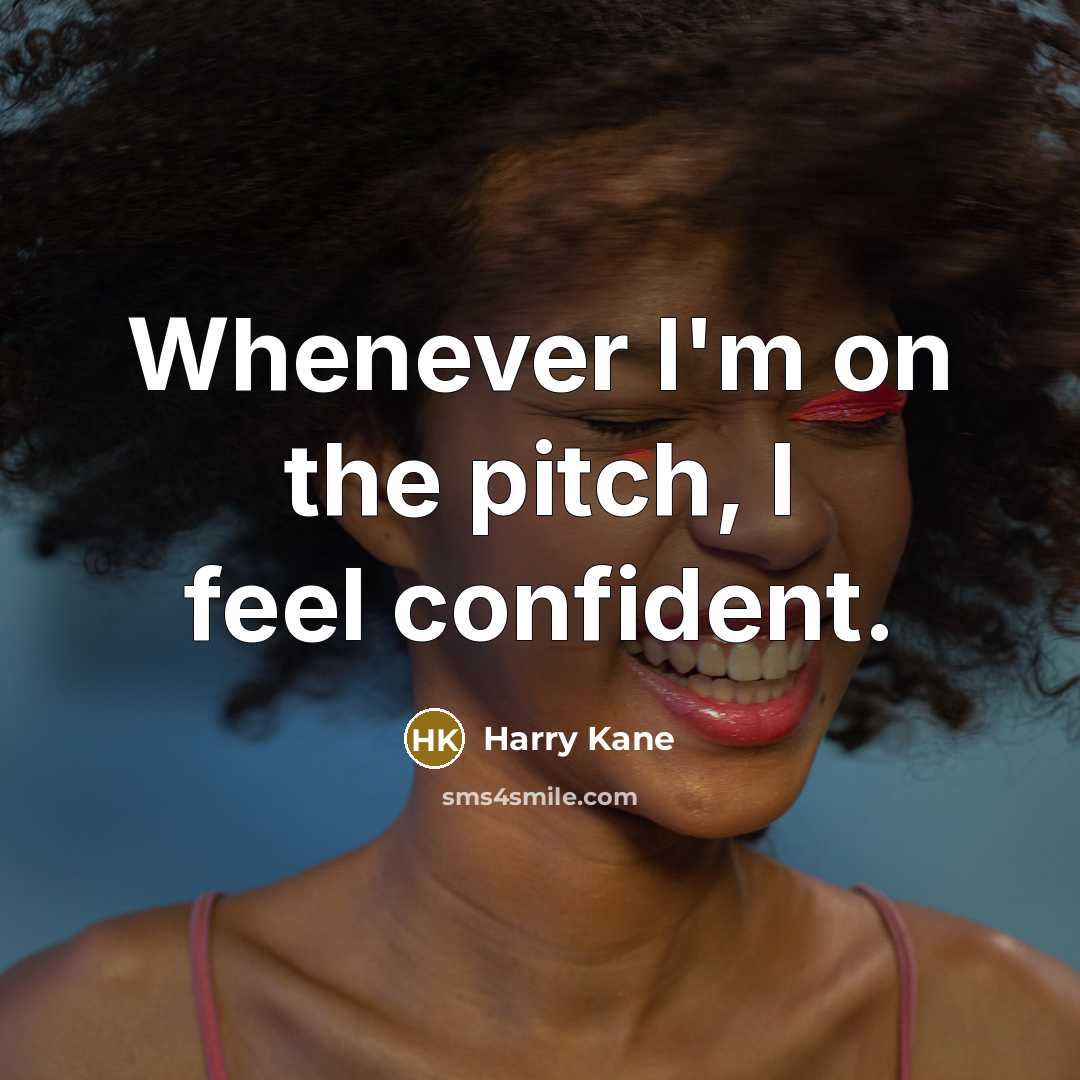 “Whenever I'm on the pitch, I feel confident.…” quote by Harry Kane