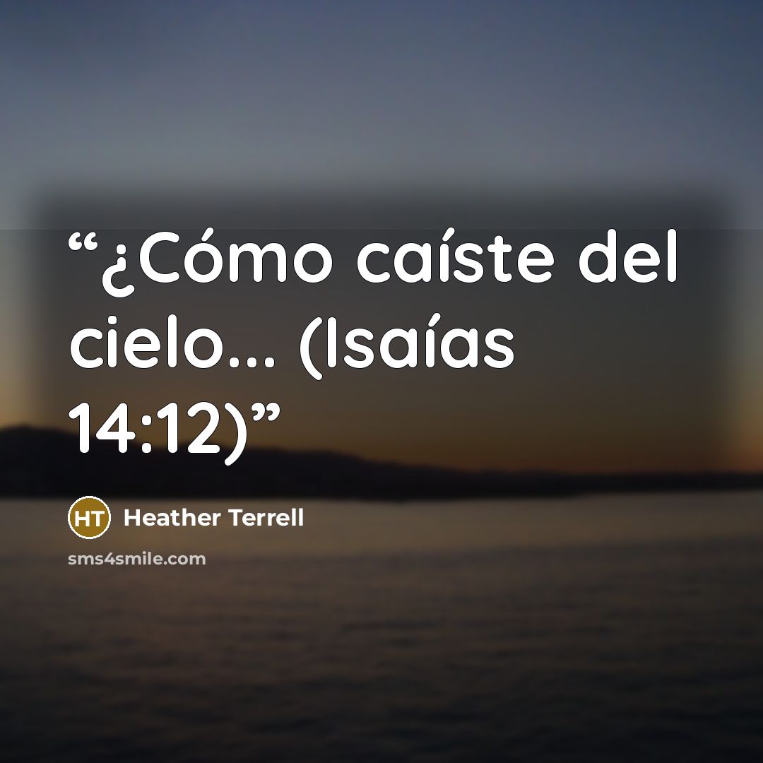 “¿Cómo caíste del cielo... (Isaías 14:12)” quote by Heather Terrell