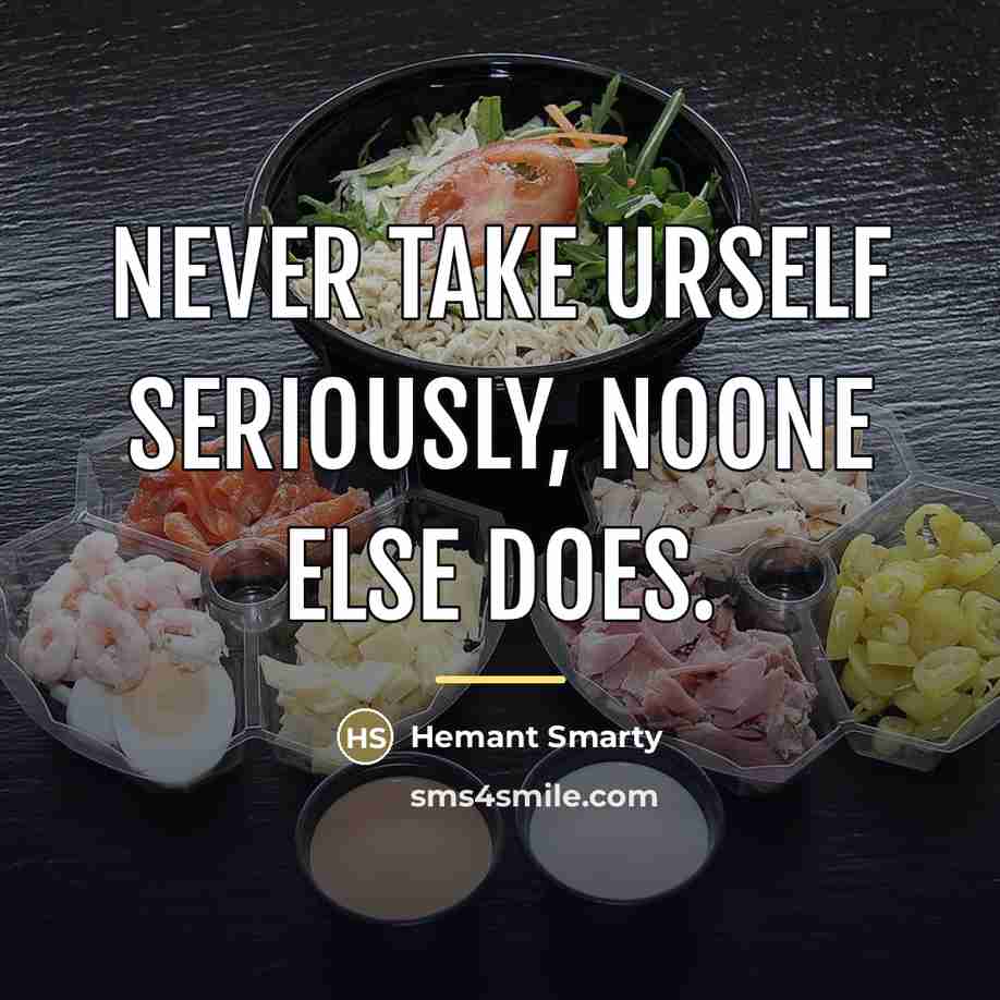 “Never take urself seriously, noone else does.…” quote by Hemant Smarty