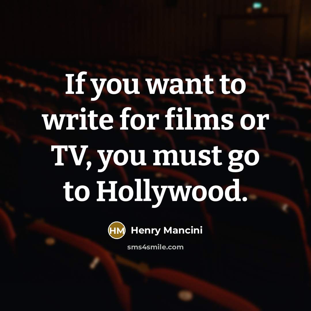 “If you want to write for films or TV, you…” quote by Henry Mancini
