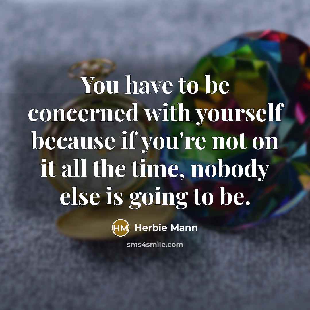 “You have to be concerned with yourself because if you're…” quote by Herbie Mann