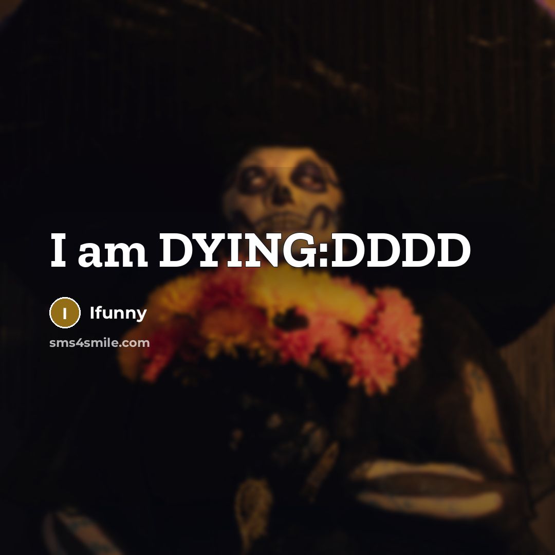 “I am DYING:DDDD…” quote by Ifunny
