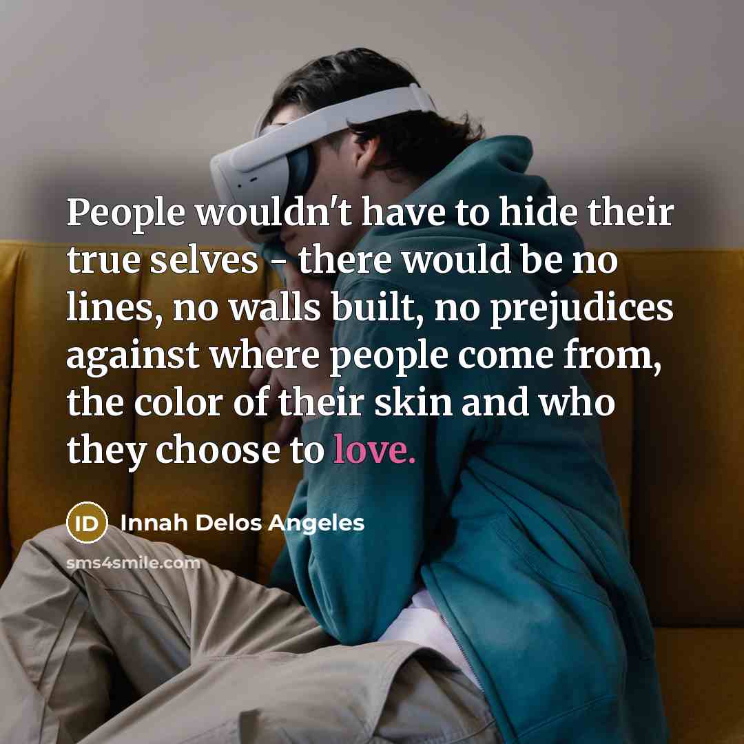 “People wouldn't have to hide their true selves - there…” quote by Innah Delos Angeles