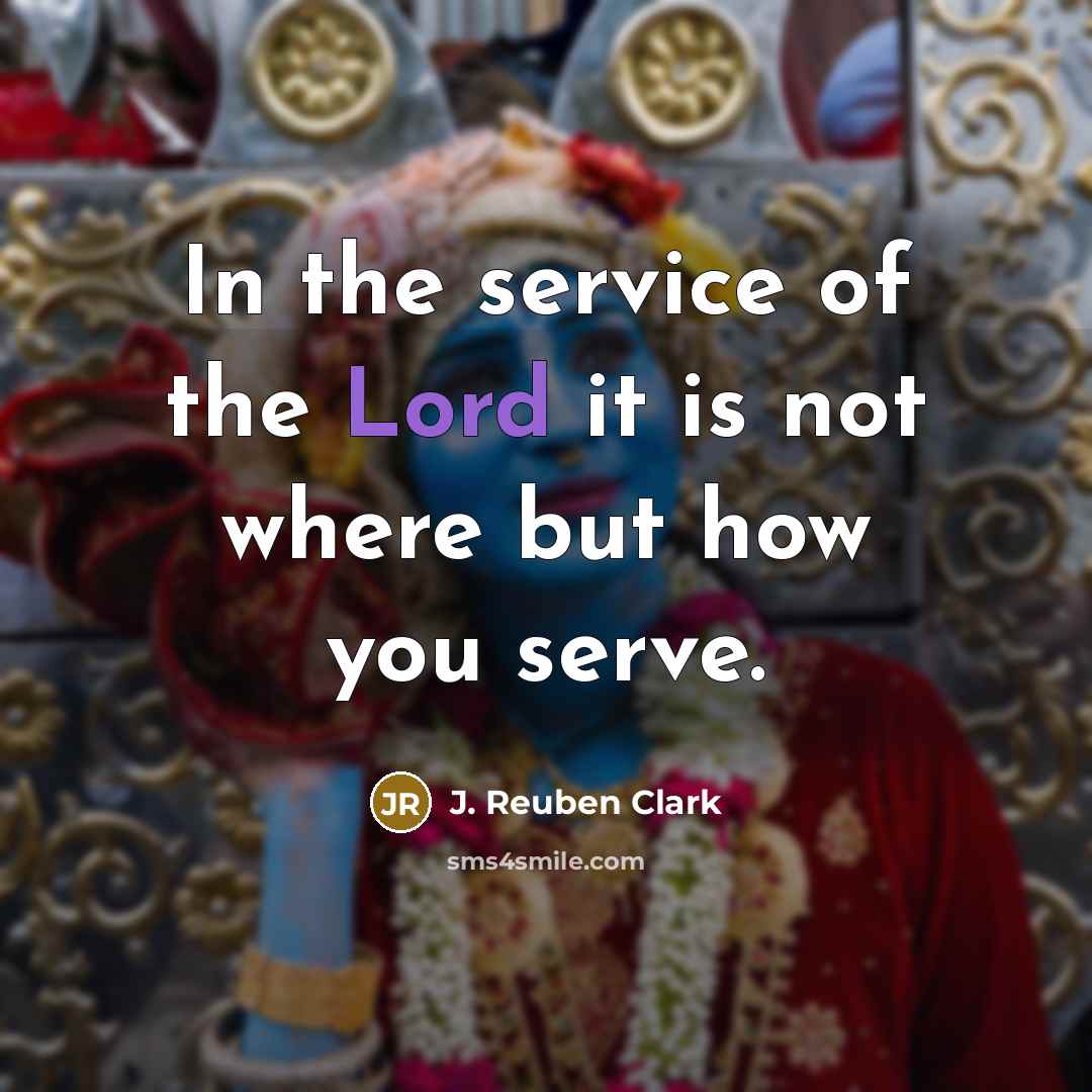“In the service of the Lord it is not where…” quote by J. Reuben Clark