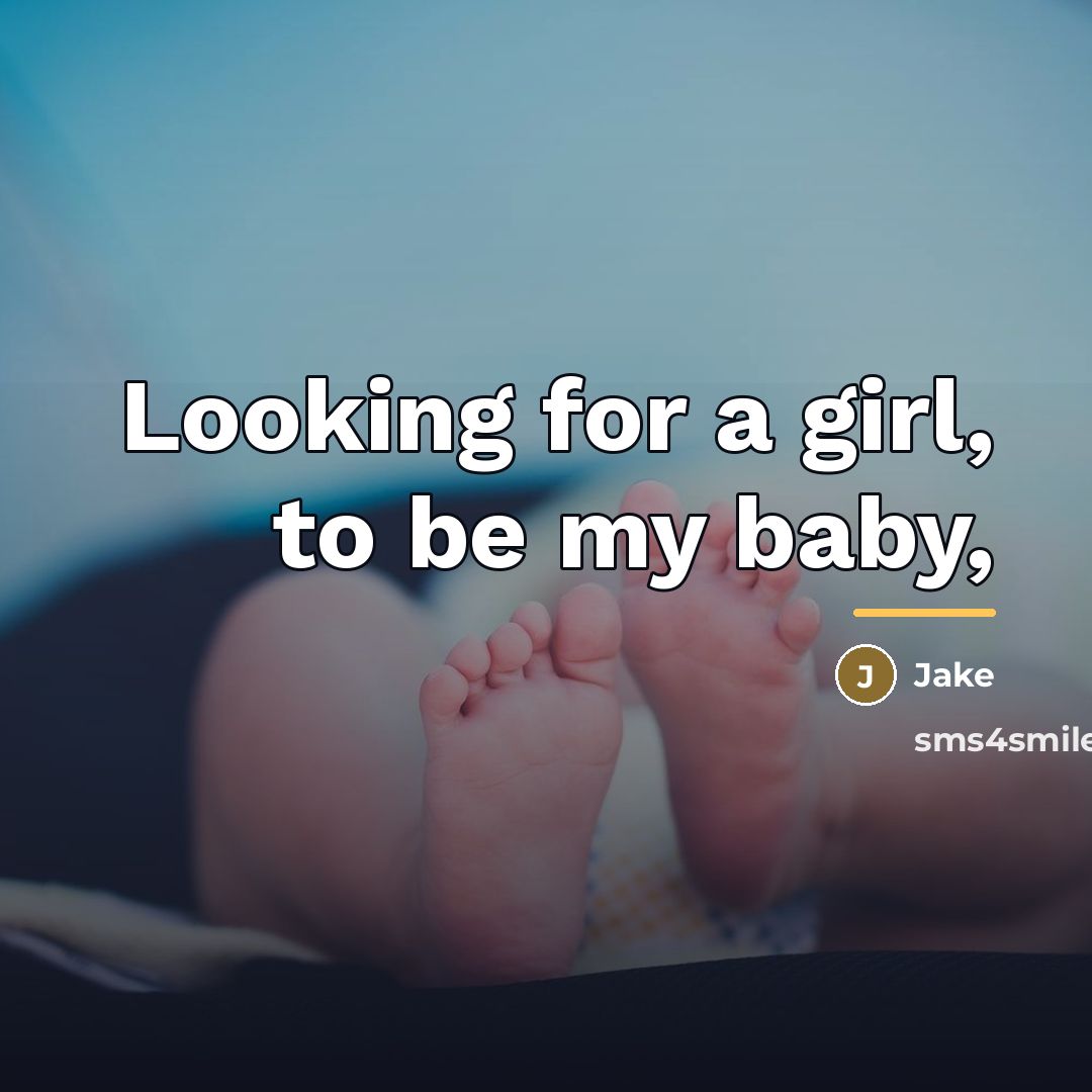 “Looking for a girl, to be my baby,…” quote by Jake