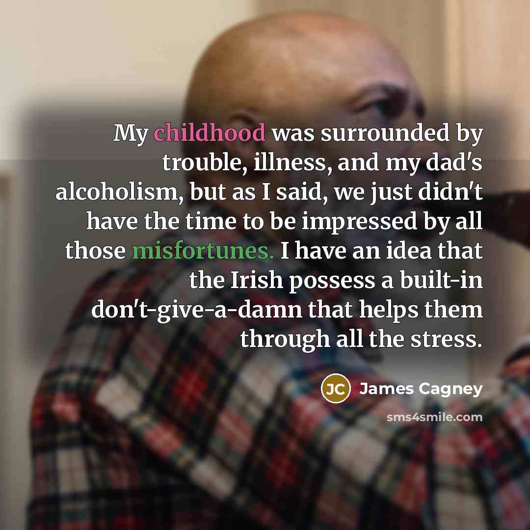 “My childhood was surrounded by trouble, illness, and my dad's…” quote by James Cagney