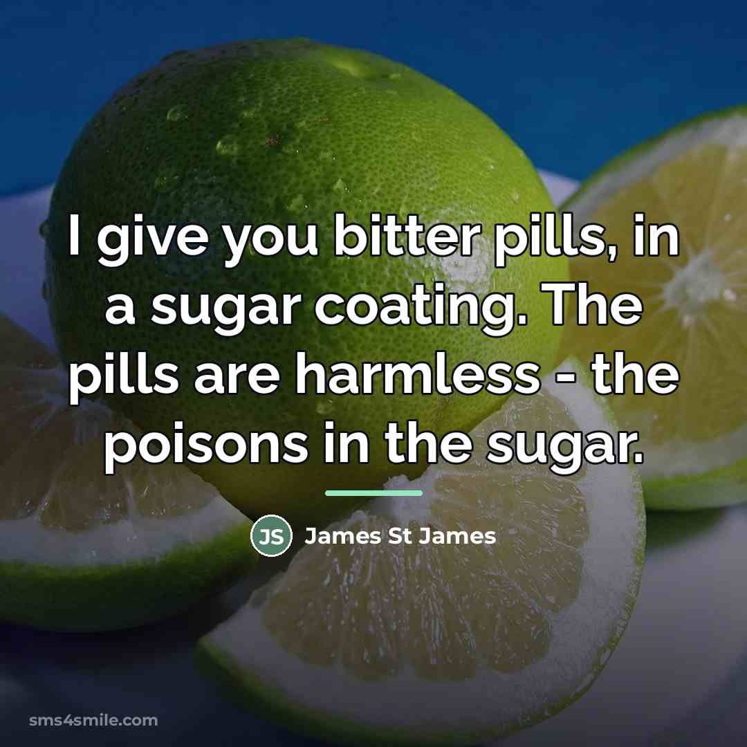 “I give you bitter pills, in a sugar coating. The…” quote by James St James
