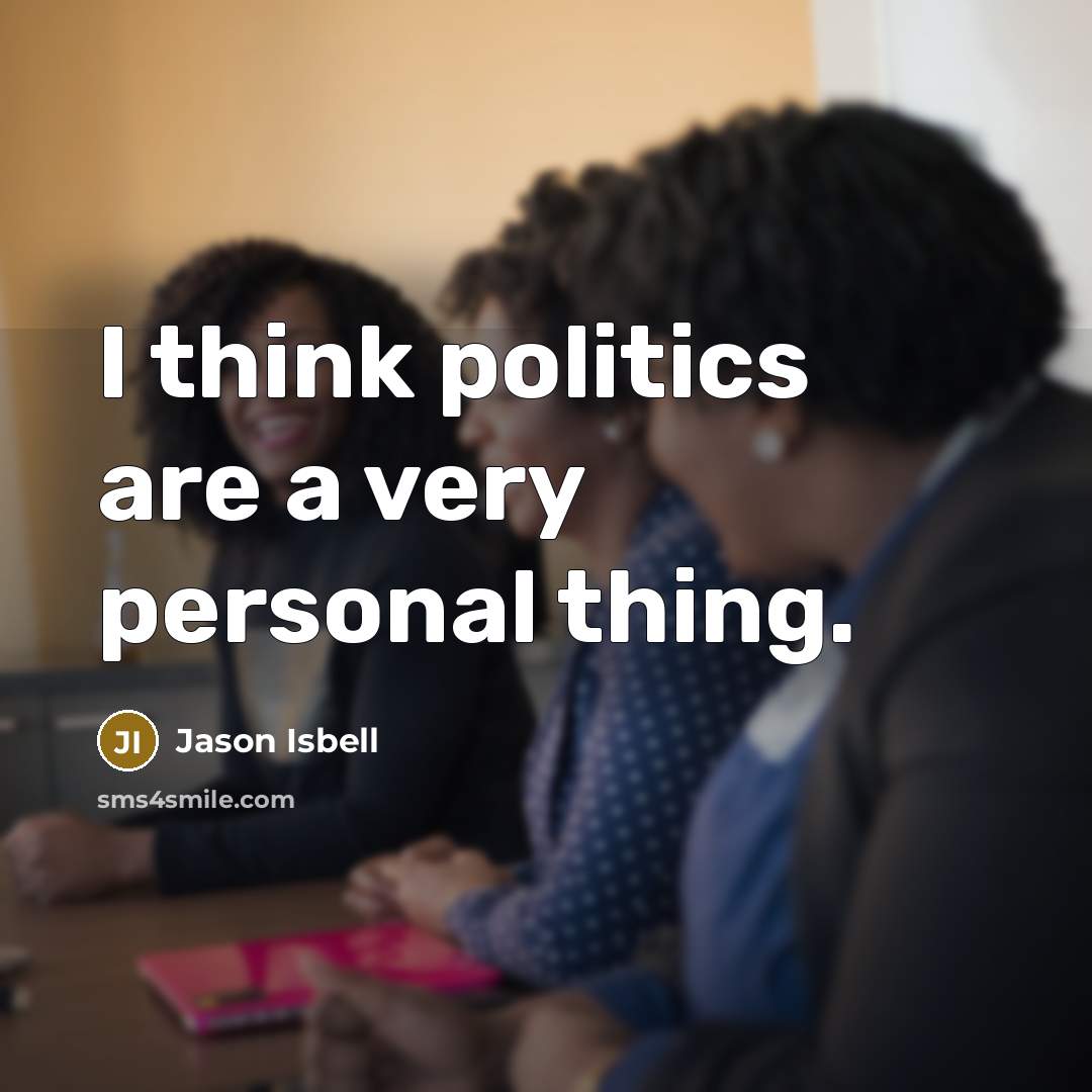 “I think politics are a very personal thing.…” quote by Jason Isbell