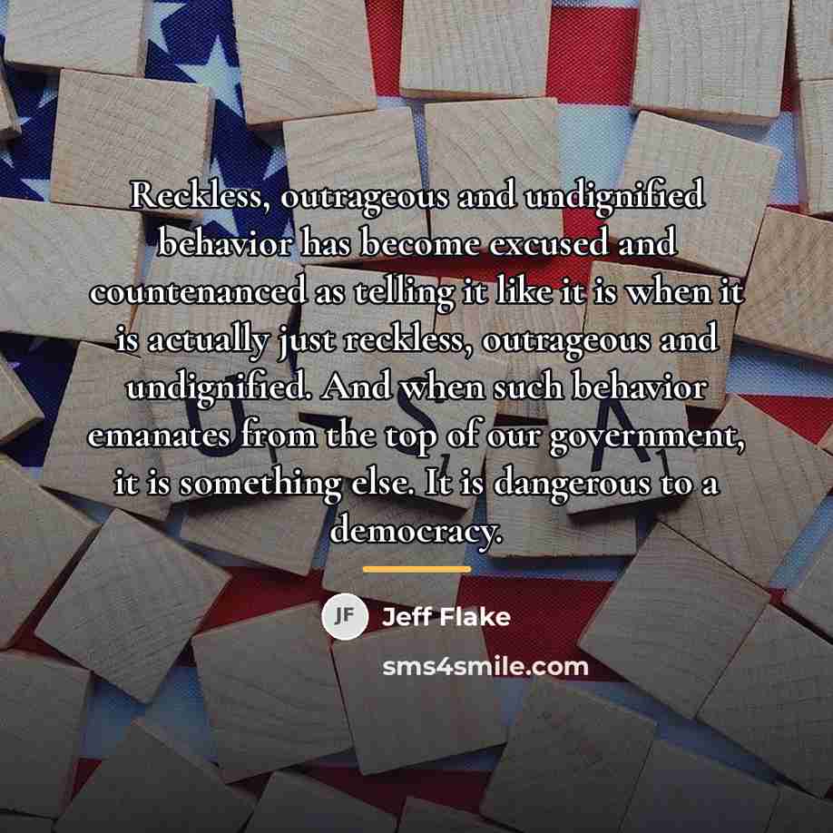 “Reckless, outrageous and undignified behavior has become excused and countenanced…” quote by Jeff Flake