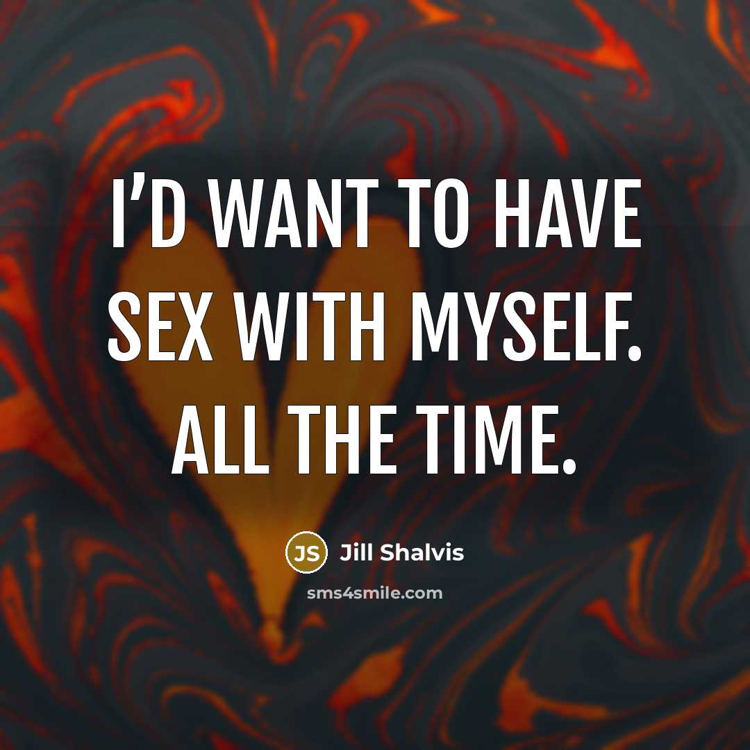 “I’d want to have sex with myself. All the time.…” quote by Jill Shalvis