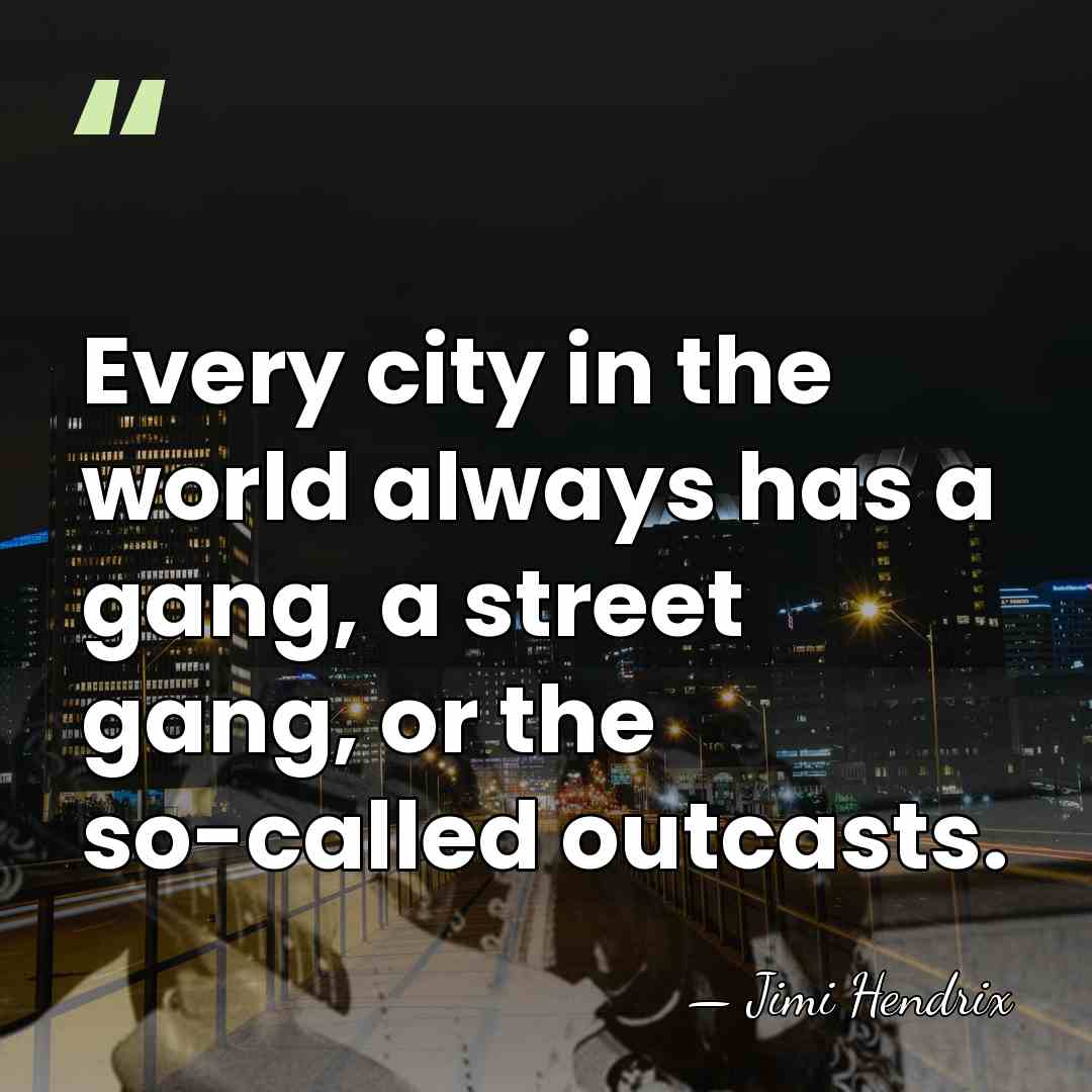 Every city in the world always has a gang, a street gang,&hellip; - Jimi Hendrix