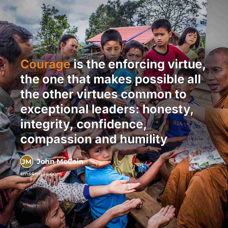 “Courage is the enforcing virtue, the one that makes possible…” quote by John McCain
