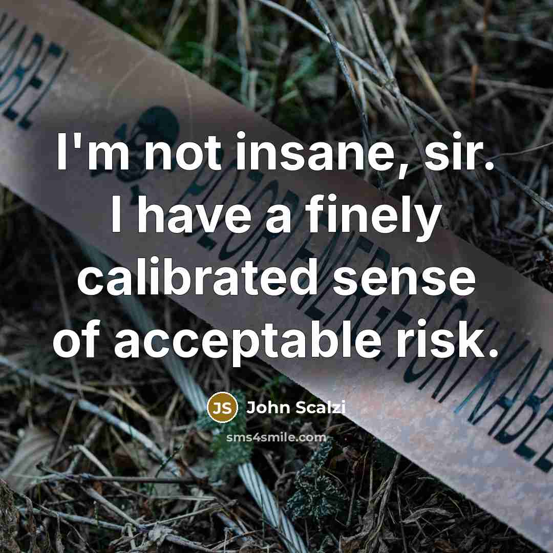 “I'm not insane, sir. I have a finely calibrated sense…” quote by John Scalzi