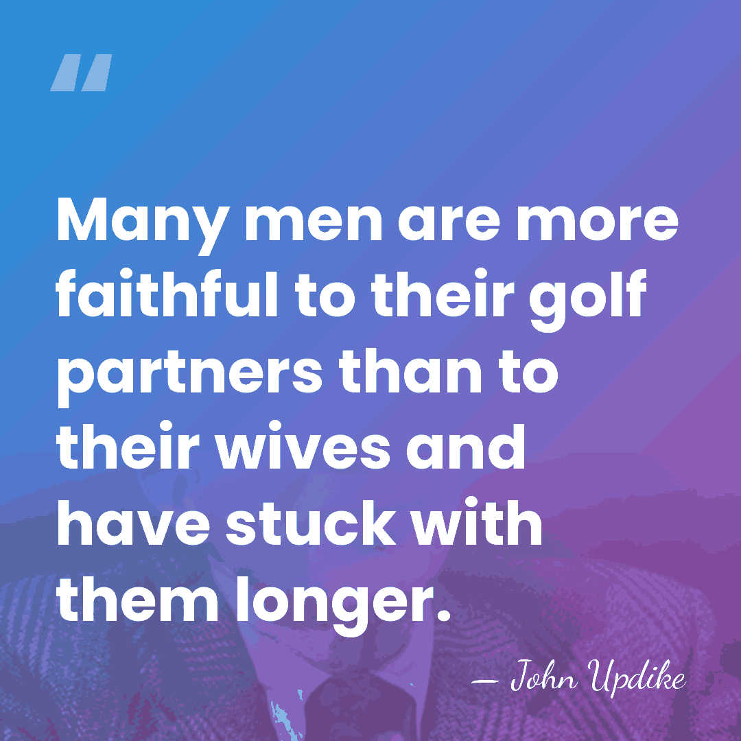 Many men are more faithful to their golf partners than to their&hellip; - John Updike