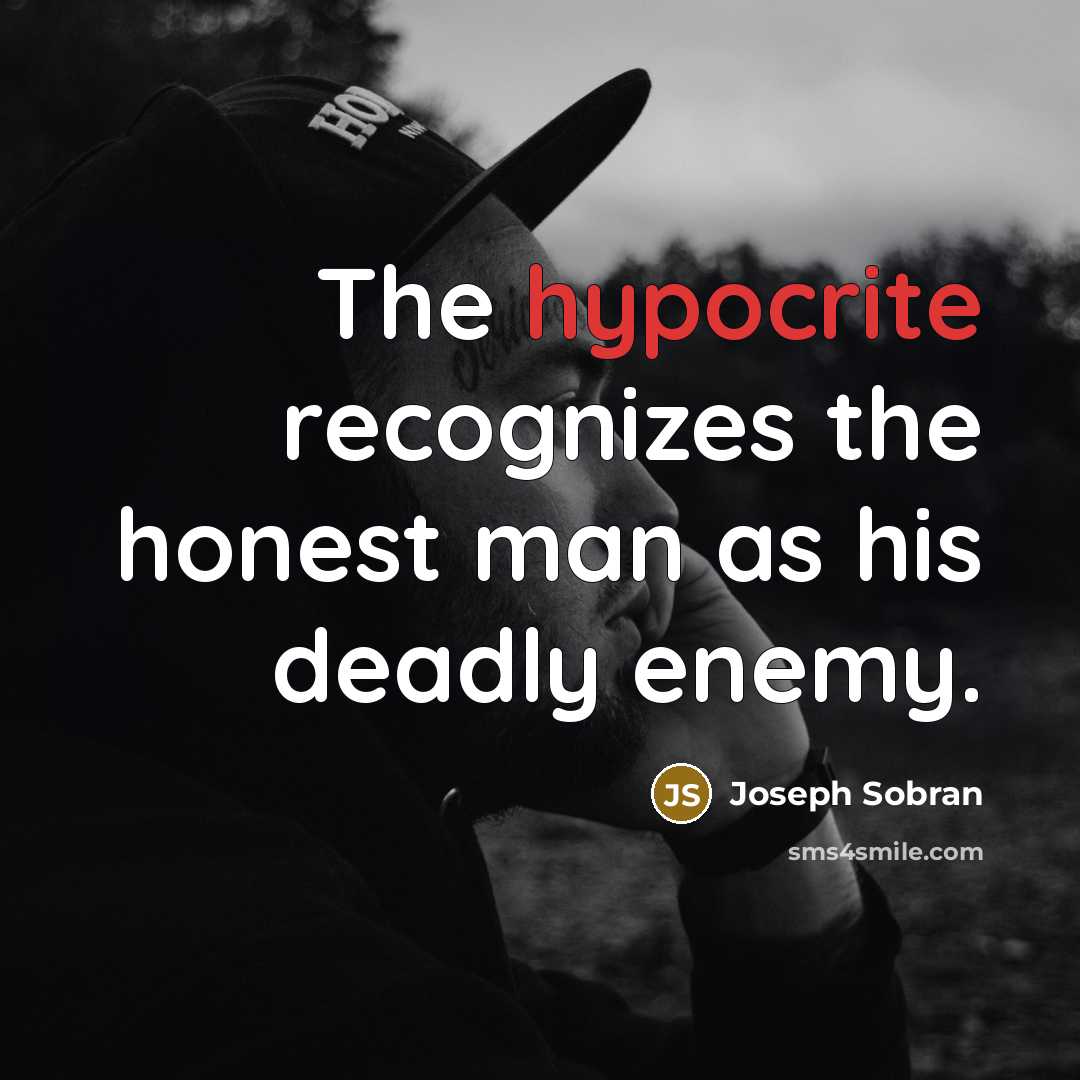 “The hypocrite recognizes the honest man as his deadly enemy.…” quote by Joseph Sobran
