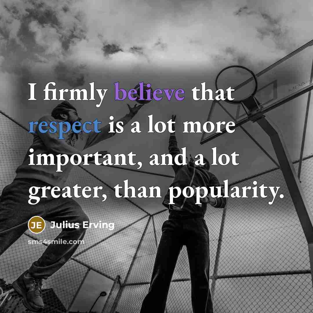 “I firmly believe that respect is a lot more important,…” quote by Julius Erving