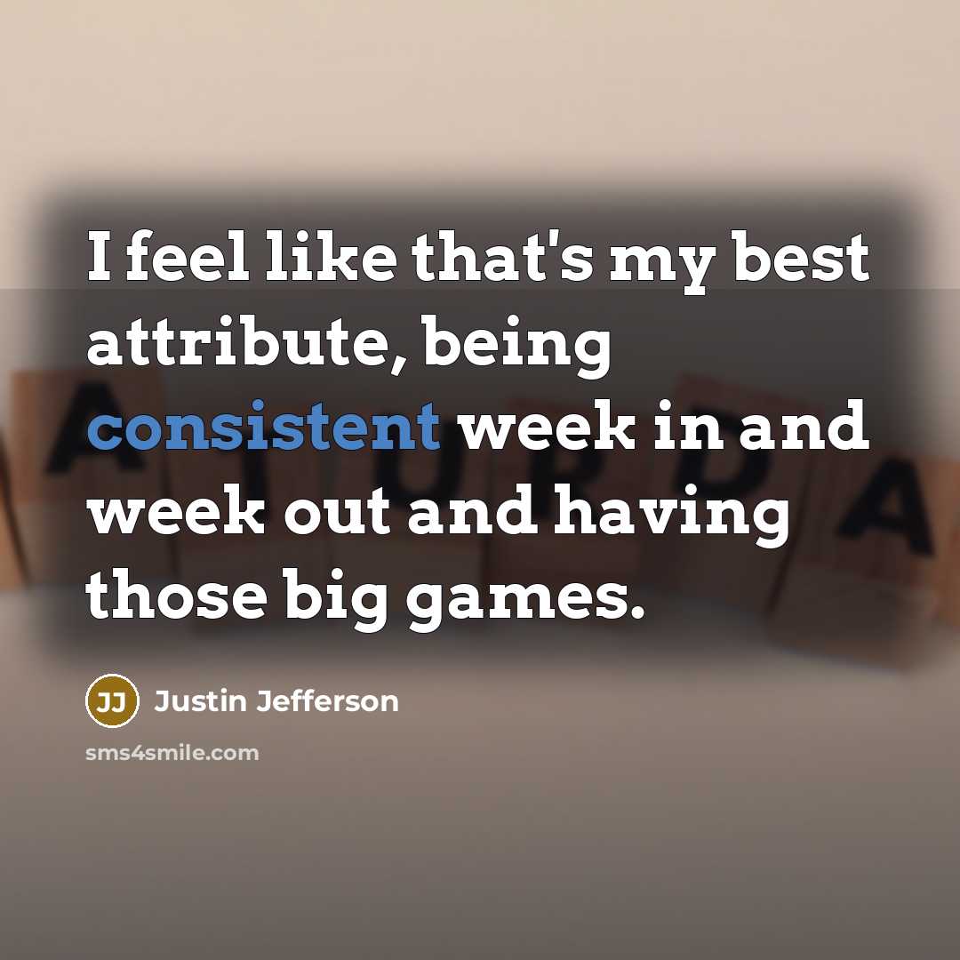 “I feel like that's my best attribute, being consistent week…” quote by Justin Jefferson