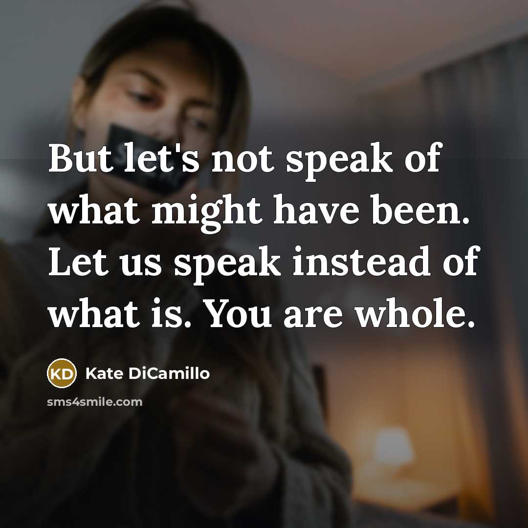 “But let's not speak of what might have been. Let…” quote by Kate DiCamillo