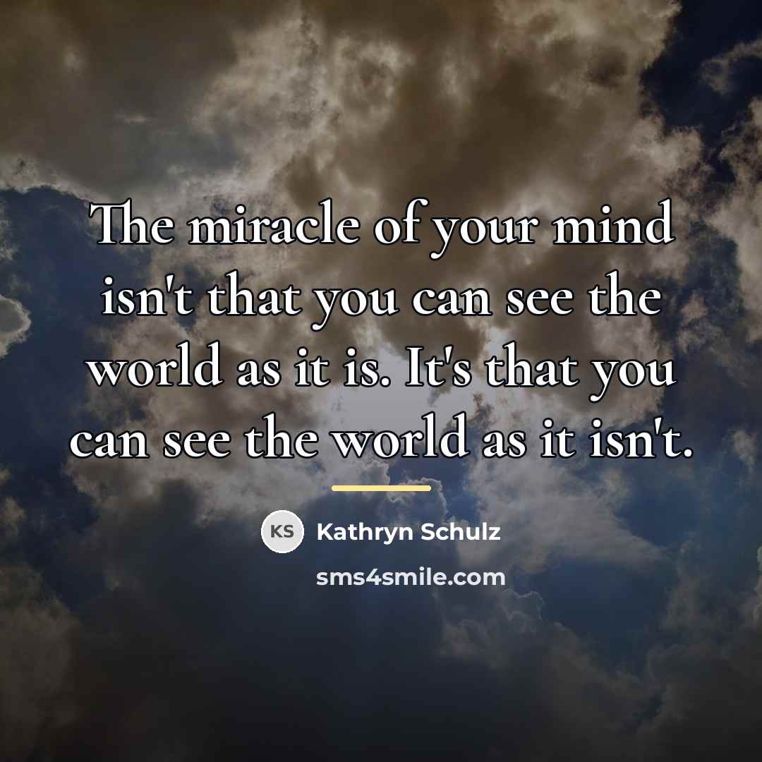 “The miracle of your mind isn't that you can see…” quote by Kathryn Schulz