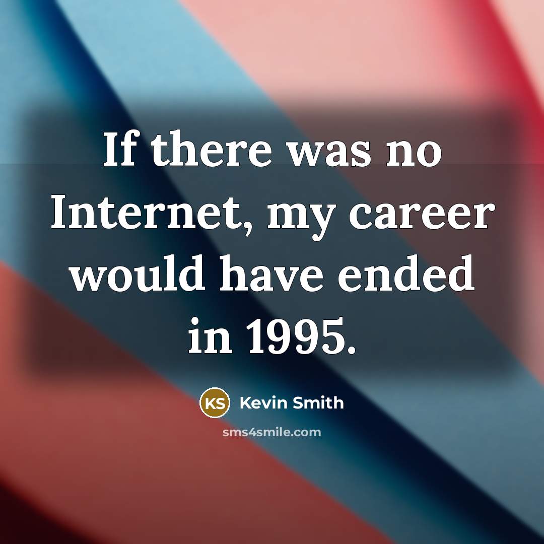 “If there was no Internet, my career would have ended…” quote by Kevin Smith
