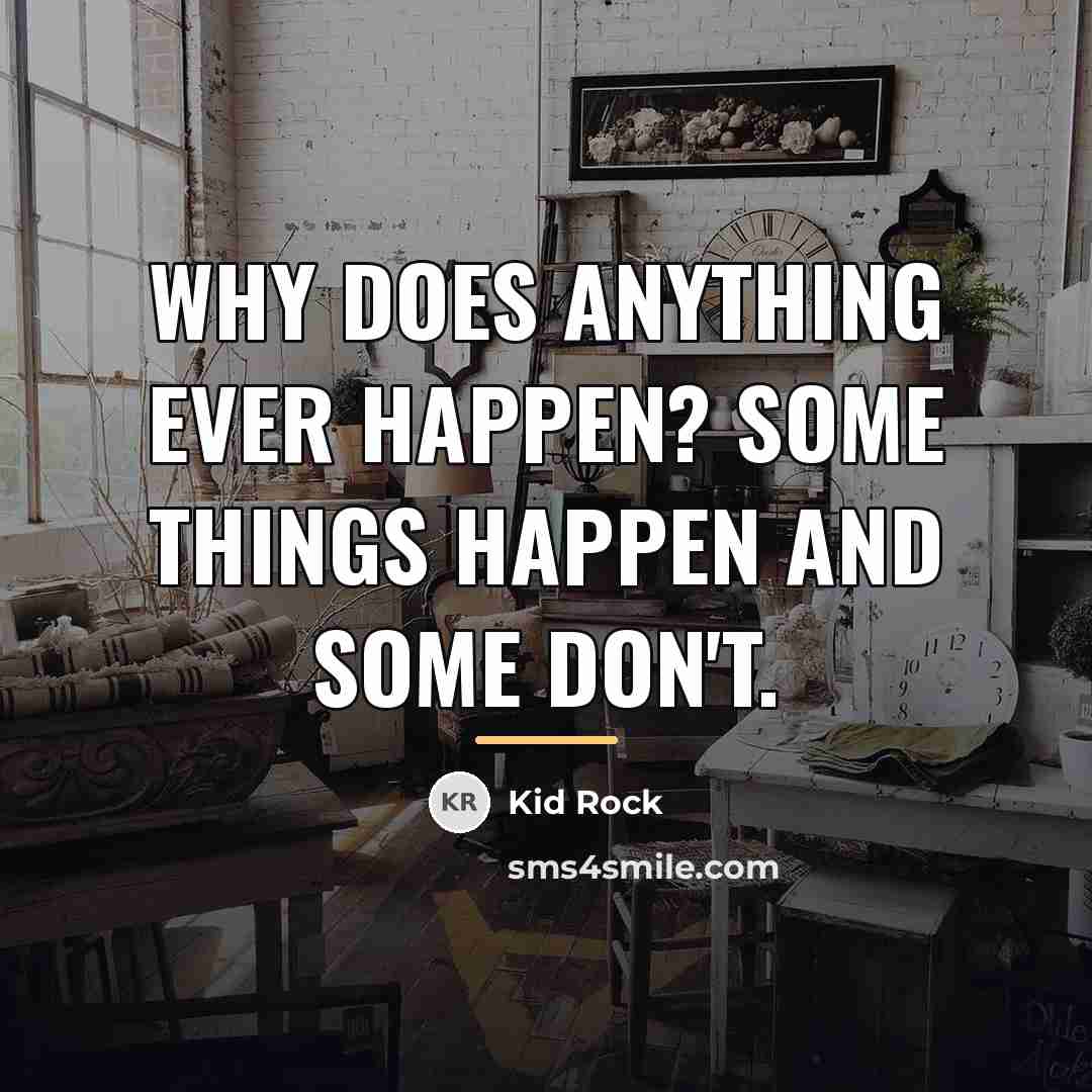 “Why does anything ever happen? Some things happen and some…” quote by Kid Rock