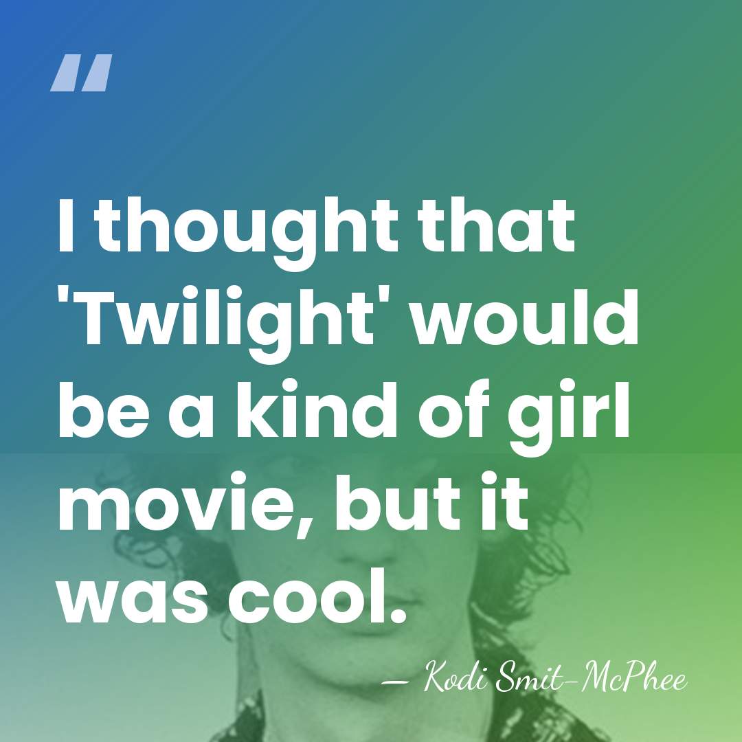 I thought that 'Twilight' would be a kind of girl movie, but&hellip; - Kodi Smit-McPhee