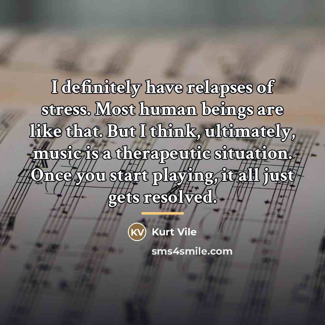 “I definitely have relapses of stress. Most human beings are…” quote by Kurt Vile
