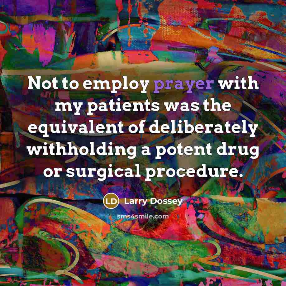 “Not to employ prayer with my patients was the equivalent…” quote by Larry Dossey