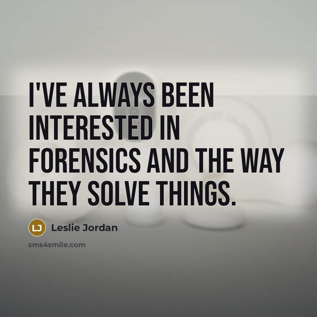 “I've always been interested in forensics and the way they…” quote by Leslie Jordan