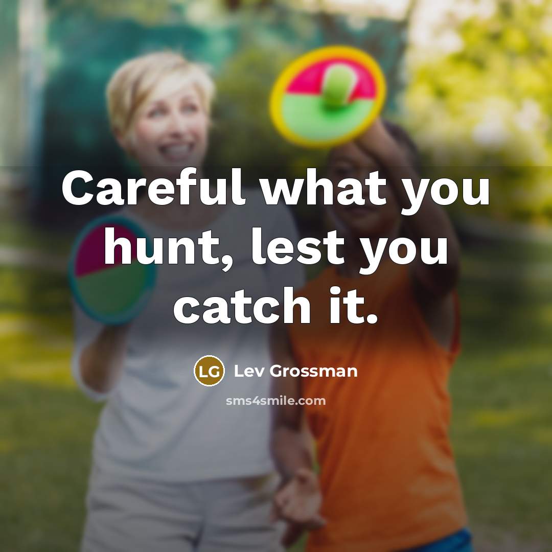 “Careful what you hunt, lest you catch it.…” quote by Lev Grossman