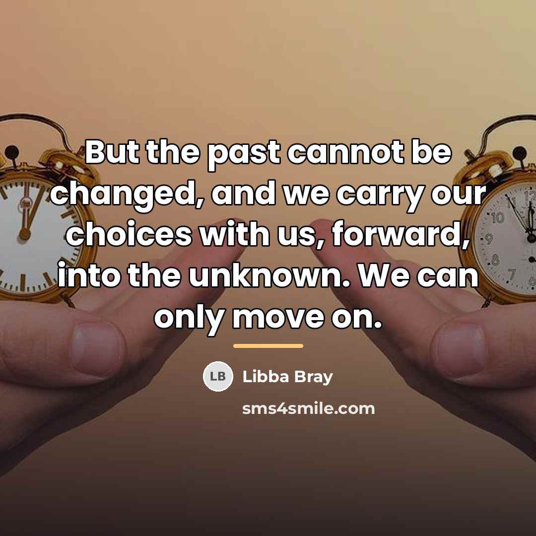 “But the past cannot be changed, and we carry our…” quote by Libba Bray