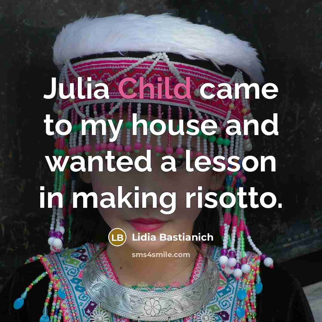 “Julia Child came to my house and wanted a lesson…” quote by Lidia Bastianich