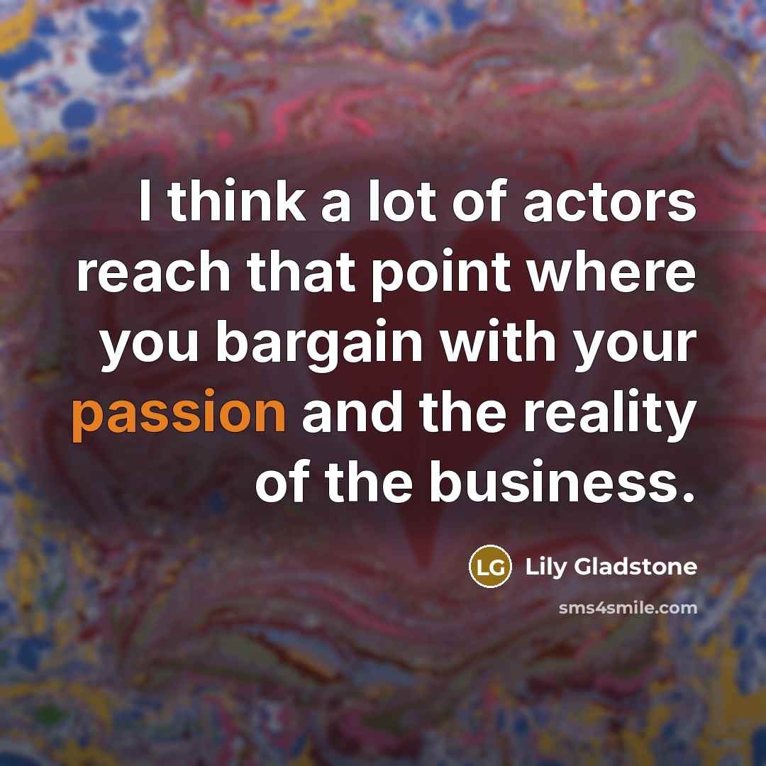 “I think a lot of actors reach that point where…” quote by Lily Gladstone